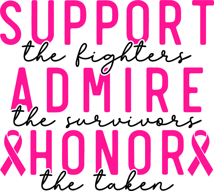 SUPPORT THE FIGHTER - ADMIRE THE SURVIVOR - HONOR THE TAKEN - CANCER AWARENESS