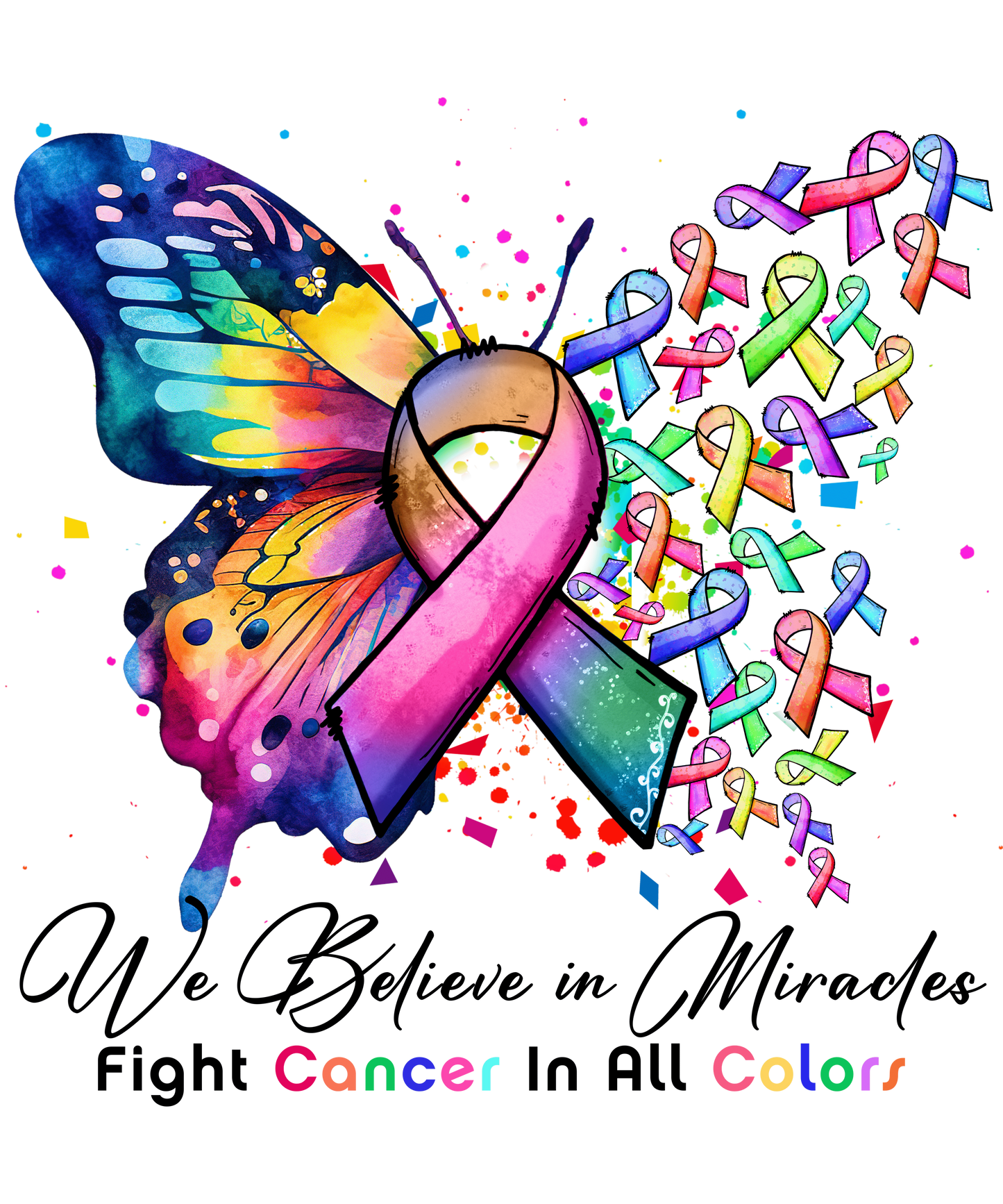 WE BELIEVE IN MIRACLES - FIGHT CANCER IN ALL COLORS - CANCER AWARENESS