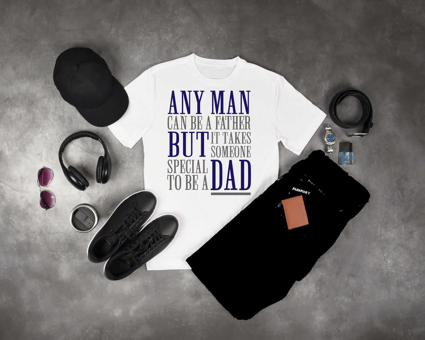 Any Man Can Be A Father But It Takes Someone Special To Be A Dad