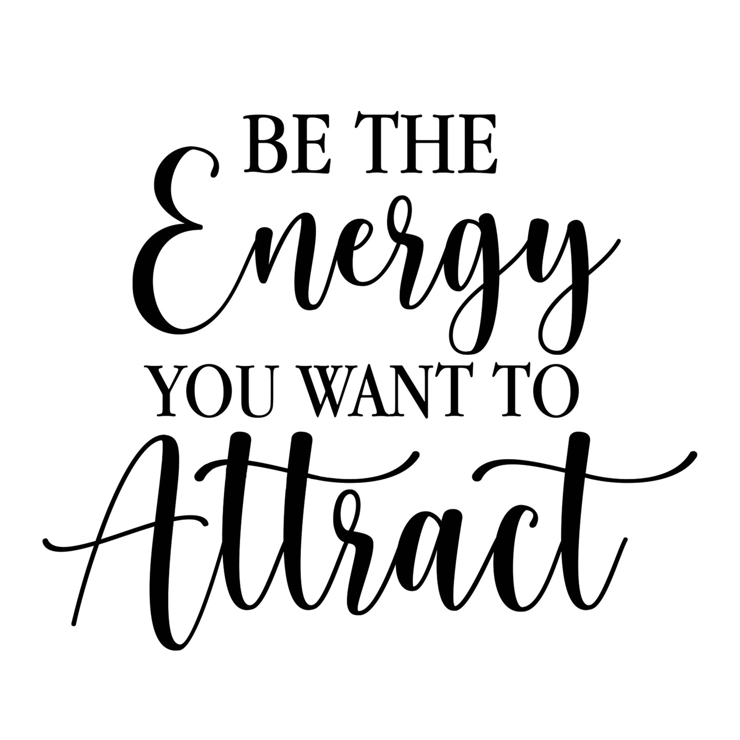 Be The Energy You Want To Attract