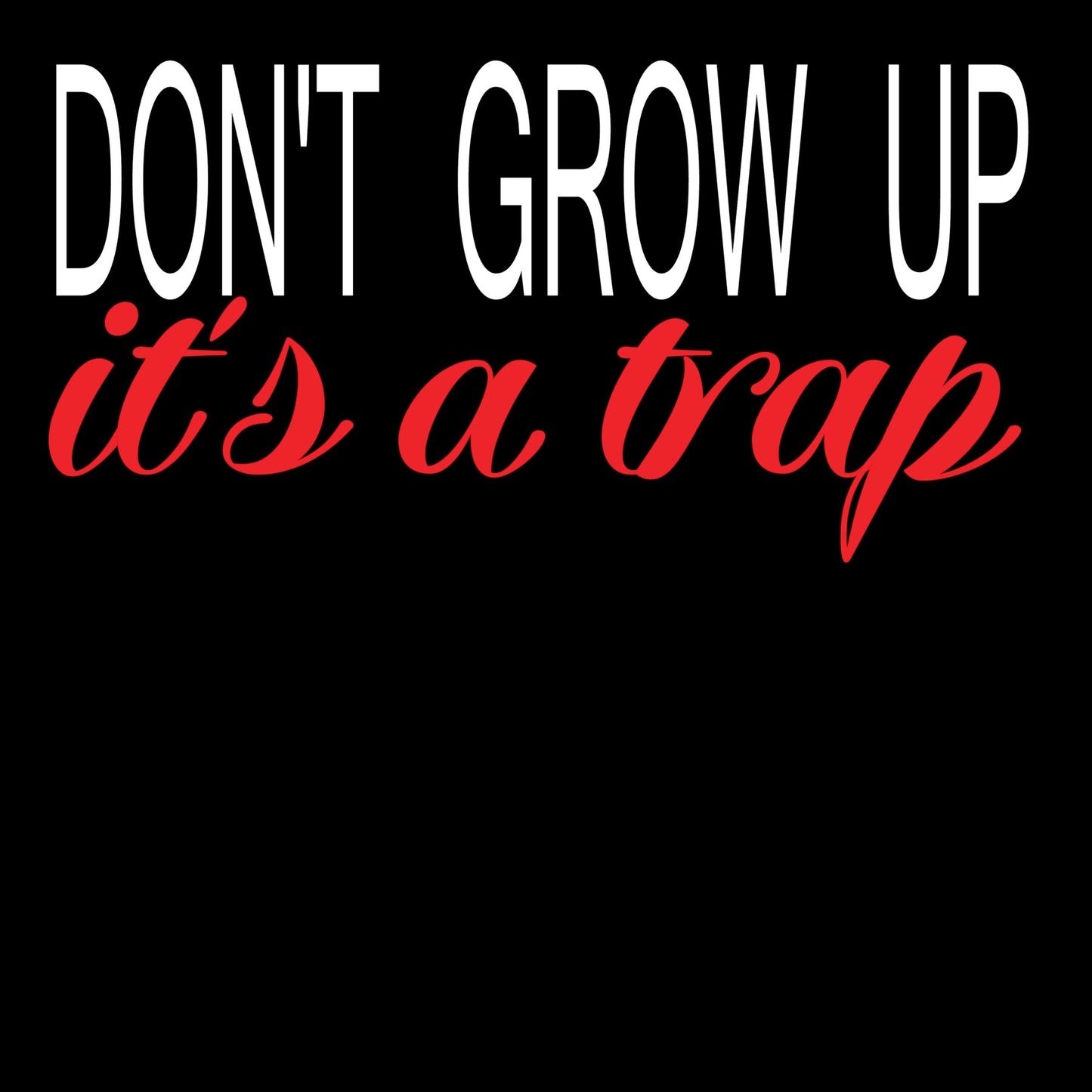 Don't Grow Up It's A Trap