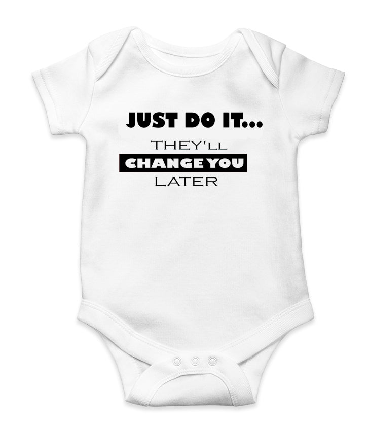 JUST DO IT...THEY'LL CHANGE YOU LATER