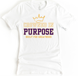 CROWNED IN PURPOSE BUILT FOR GREATNESS TEE - DESIGN 1