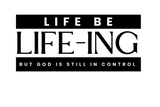 LIFE BE LIFE-ING - BUT GOD IS STILL IN CONTROL DESIGN 4