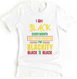 **NEW** I AM BLACK EVERY MONTH BUT THIS MONTH I'M BLACKITY BLACK BLACK TEE