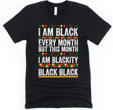**NEW** I AM BLACK EVERY MONTH BUT THIS MONTH I'M BLACKITY BLACK BLACK II TEE