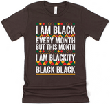 **NEW** I AM BLACK EVERY MONTH BUT THIS MONTH I'M BLACKITY BLACK BLACK II TEE
