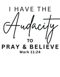 I HAVE THE AUDACITY TO PRAY & BELIEVE Tee ~ MARK 11.24