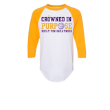 CROWNED IN PURPOSE BUILT FOR GREATNESS 3/4 Sleeve TEES