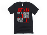 ANY MAN CAN BE A FATHER BUT IT TAKES SOMEONE SPECIAL TO BE A DAD