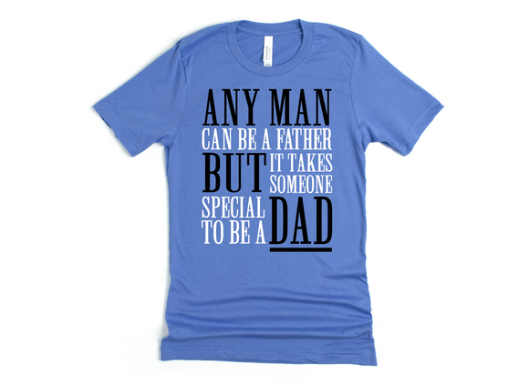 ANY MAN CAN BE A FATHER BUT IT TAKES SOMEONE SPECIAL TO BE A DAD