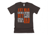 ANY MAN CAN BE A FATHER BUT IT TAKES SOMEONE SPECIAL TO BE A DAD