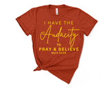 I HAVE THE AUDACITY TO PRAY & BELIEVE Tee ~ MARK 11.24