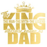 THE KING -THE MAN - THE MYTH- THE LEGEND - OTHERWISE KNOWN AS DAD