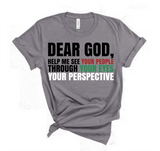 DEAR GOD, HELP ME SEE YOUR PEOPLE THROUGH YOUR EYES YOUR PERSPECTIVE