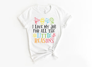 I LOVE MY JOB FOR ALL THE LITTLE REASONS ~ TEACHER SUBLIMATION TEE