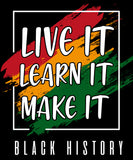 LIVE IT ~LEARN IT ~ MAKE IT BLACK HISTORY