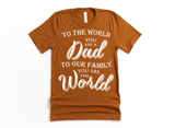 TO THE WORLD YOU ARE DAD - TO OUR FAMILY YOU ARE THE WORLD