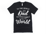 TO THE WORLD YOU ARE DAD - TO OUR FAMILY YOU ARE THE WORLD