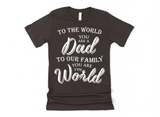 TO THE WORLD YOU ARE DAD - TO OUR FAMILY YOU ARE THE WORLD