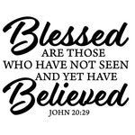 BLESSED ARE THOSE WHO HAVE NOT SEEN AND YET HAVE BELIEVED