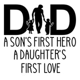 DAD - A SON FIRST HERO - A DAUGHTERS FIRST LOVE