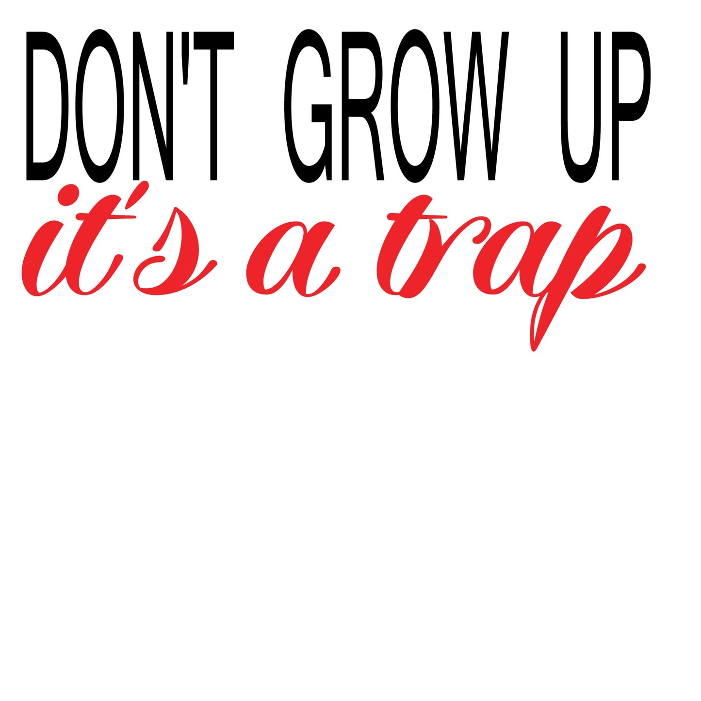 Don't Grow Up It's A Trap