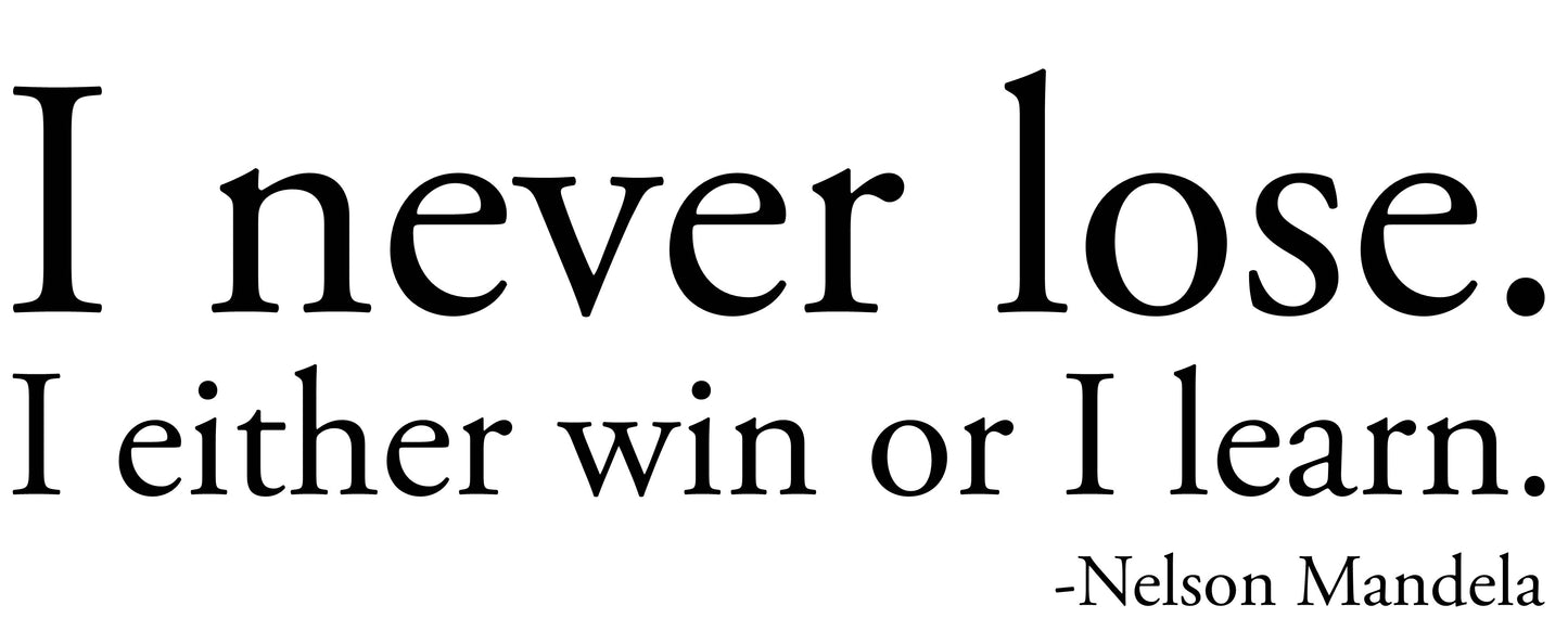 I never lose. I either win or learn. - Nelson Mandela