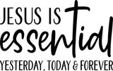 Jesus Is Essential Yesterday, Today, & Forever