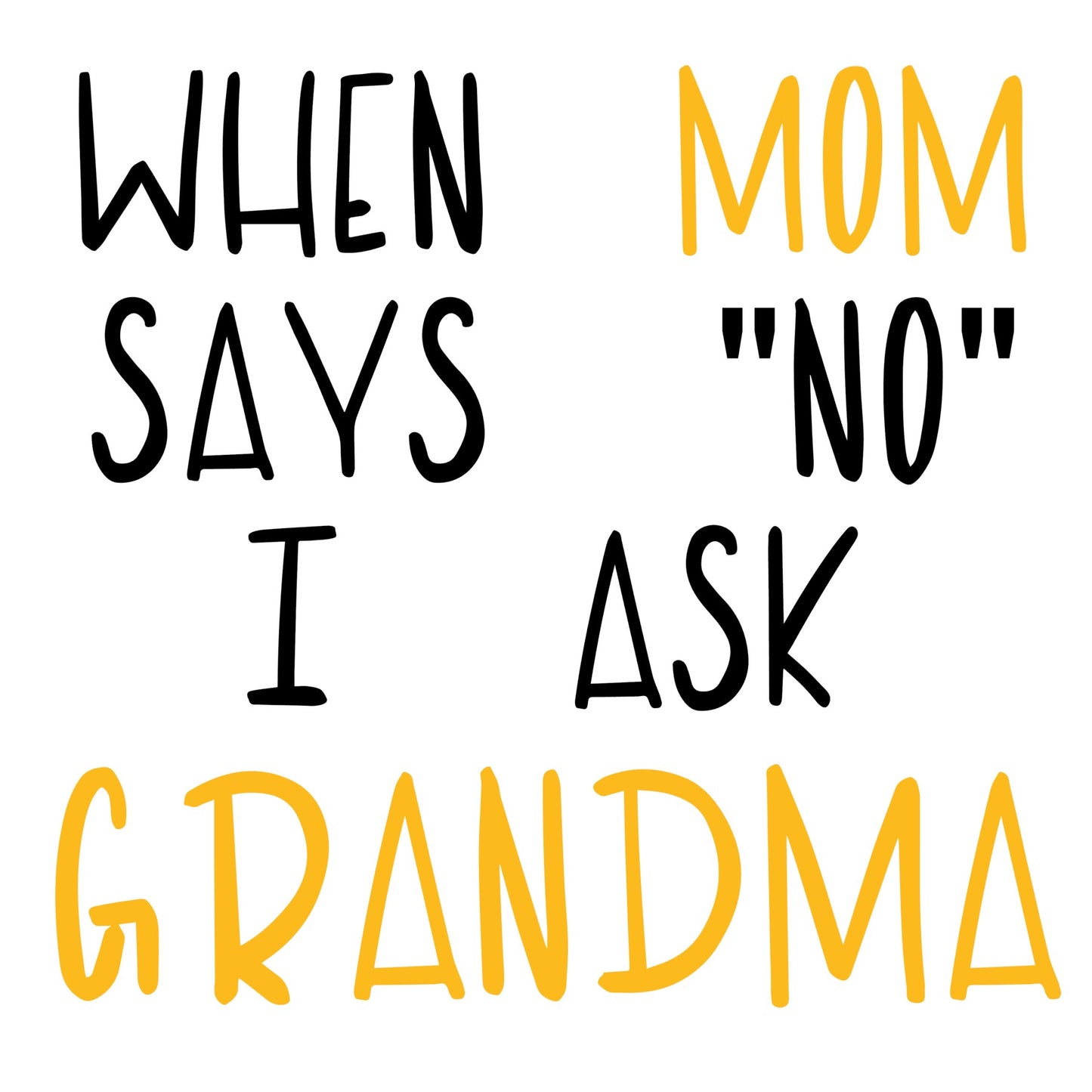 When Mom Says No I Ask Grandma