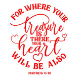 For Where Your Treasure Is There Your Heart Will Be Also - Matthew 6:21