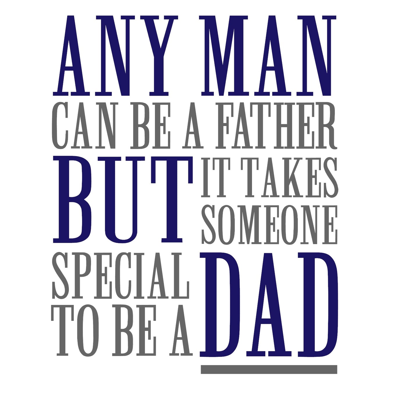 Any Man Can Be A Father But It Takes Someone Special To Be A Dad