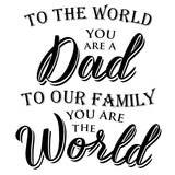 To The World You Are Dad To Our Family You Are The World